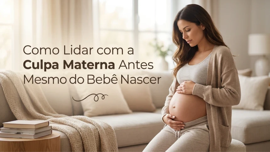 Como Lidar com a Culpa Materna Antes Mesmo do Bebê Nascer
