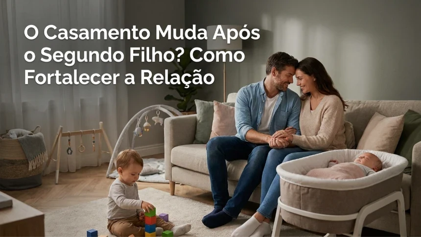 O Casamento Muda Depois do Segundo Filho? Como Fortalecer a Relação