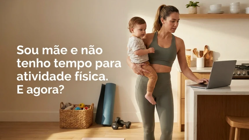 Sou Mãe e Não Tenho Tempo para Atividade Física. E Agora?